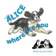 Alice, Where are You? di Anne Holley edito da New Generation Publishing