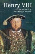 Henry VIII: The Charismatic King Who Reforged a Nation di Kathy Elgin edito da ARCTURUS PUB