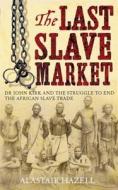 The Last Slave Market di Alastair Hazell edito da Little, Brown Book Group