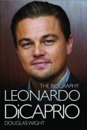 Leonardo Di Caprio - The Biography di Douglas Wight edito da John Blake Publishing Ltd