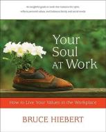 Your Soul at Work di Bruce Hiebert edito da Northstone Publishing