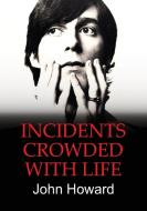INCIDENTS CROWDED WITH LIFE di John Howard edito da Fisher King Publishing