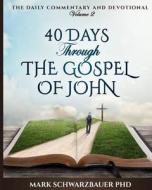 40 Days Through the Gospel of John di Dr Mark Robert Schwarzbauer edito da Createspace Independent Publishing Platform