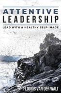 Attentive Leadership: Lead with a Healthy Self-Image di Flooris Van Der Walt edito da Createspace Independent Publishing Platform