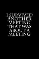 I Survived Another Meeting That Was about a Meeting: Blank Lined Journal 6x9 - Funny Gag Gift for Coworkers di Active Creative Journals edito da Createspace Independent Publishing Platform