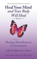 Heal Your Mind And Your Body Will Heal Book 6 di Stevens DBS RSc.F Alma Marie Stevens DBS RSc.F edito da Balboa Press
