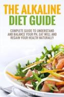 Alkaline Diet: Complete Guide to Understand and Balance Your Ph, Eat Well and Regain Your Health Naturally di Elizabeth Wells edito da Createspace Independent Publishing Platform