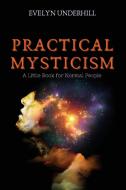 Practical Mysticism di Evelyn Underhill edito da Alicia Editions