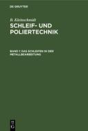Schleif- und Poliertechnik, Band 1, Das Schleifen in der Metallbearbeitung di B. Kleinschmidt edito da De Gruyter