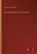 Aus dem inneren Leben der Zigeuner di Heinrich Von Wlislocki edito da Outlook Verlag