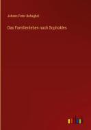 Das Familienleben nach Sophokles di Johann Peter Behaghel edito da Outlook Verlag