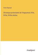 Chronique protestante de l'Angoumois XVIe, XVIIe, XVIIIe siècles di Victor Bujeaud edito da Anatiposi Verlag