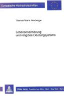 Lebensorientierung und religiöse Deutungssysteme di Thomas Maria Neuberger edito da Lang, Peter GmbH
