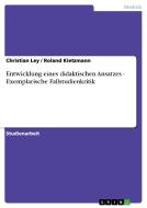 Entwicklung eines didaktischen Ansatzes - Exemplarische Fallstudienkritik di Roland Kietzmann, Christian Ley edito da GRIN Verlag