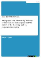 Buyosphere - The relationship between commercial and public spaces and the impact of the shopping mall on contemporary s di Anne-Dorothée Herbort edito da GRIN Publishing