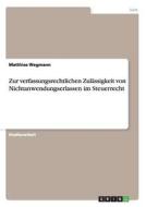 Zur verfassungsrechtlichen Zulässigkeit von Nichtanwendungserlassen im Steuerrecht di Matthias Wegmann edito da GRIN Publishing