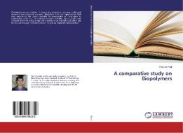 A comparative study on Biopolymers di Priyodip Paul edito da LAP Lambert Academic Publishing