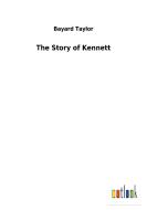 The Story of Kennett di Bayard Taylor edito da Outlook Verlag