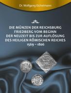 Die Münzen der Reichsburg Friedberg vom Beginn der Neuzeit bis zur Auflösung des Heiligen Römischen Reiches 1569 - 1806 di Wolfgang Eichelmann edito da tredition
