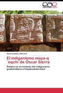 El indigenismo maya-q´eqchi´de Óscar Sierra di David Caballero Mariscal edito da EAE