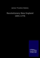Revolutionary New England 1691-1776 di James Truslow Adams edito da Salzwasser-Verlag GmbH