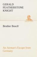 Brother Bosch', an Airman's Escape from Germany di Gerald Featherstone Knight edito da TREDITION CLASSICS