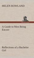 A Guide to Men Being Encore Reflections of a Bachelor Girl di Helen Rowland edito da TREDITION CLASSICS