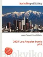 2005 Los Angeles Bomb Plot di Jesse Russell, Ronald Cohn edito da Book On Demand Ltd.