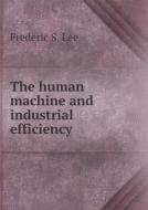 The Human Machine And Industrial Efficiency di Frederic S Lee edito da Book On Demand Ltd.