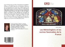 Les Mérovingiens et les racines fasciculées de la France di Josiane Lahlou edito da Editions universitaires europeennes EUE