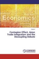 Contagion Effect, Asian Trade Integration and the Decoupling Debate di Linyue Li edito da LAP Lambert Academic Publishing