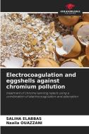 Electrocoagulation and eggshells against chromium pollution di Saliha Elabbas, Naaila Ouazzani edito da Our Knowledge Publishing