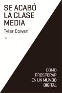 Se Acabó La Clase Media: Cómo Prosperar En Un Mundo Digital di Tyler Cowen edito da ANTONI BOSCH EDITOR