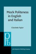Mock Politeness in English and Italian di Charlotte (University of Sussex) Taylor edito da John Benjamins Publishing Co