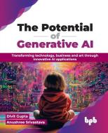 The Potential of Generative AI di Divit Gupta, Anushree Srivastava edito da BPB Publications