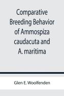 Comparative Breeding Behavior of Ammospiza caudacuta and A. maritima di Glen E. Woolfenden edito da Alpha Editions