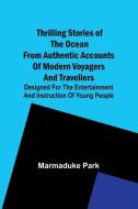 Thrilling Stories Of The Ocean From Authentic Accounts Of Modern Voyagers And Travellers; Designed For The Entertainment And Instruction Of Young Peop di Marmaduke Park edito da Alpha Edition