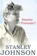 Stanley I Presume? di Stanley Johnson edito da HarperCollins Publishers