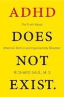 ADHD Does Not Exist: The Truth about Attention Deficit and Hyperactivity Disorder di Richard Saul edito da HARPERCOLLINS