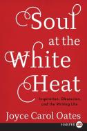 SOUL AT THE WHITE HEAT di Joyce Carol Oates edito da 1st Book Library