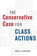 The Conservative Case For Class Actions di Brian T Fitzpatrick edito da The University Of Chicago Press