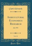 Agricultural Economics Research, Vol. 33: July 1981 (Classic Reprint) di Clark Edwards edito da Forgotten Books