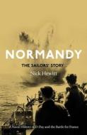 Normandy: The Sailors' Story: A Naval History of D-Day and the Normandy Campaign di Nick Hewitt edito da YALE UNIV PR