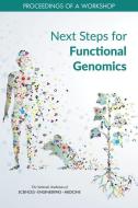 Next Steps for Functional Genomics: Proceedings of a Workshop di National Academies Of Sciences Engineeri, Division On Earth And Life Studies, Board On Life Sciences edito da NATL ACADEMY PR