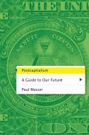 Postcapitalism: A Guide to Our Future di Paul Mason edito da FARRAR STRAUSS & GIROUX