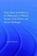 Time, Space, and Ethics in the Thought of Martin Heidegger, Watsuji Tetsuro, and Kuki Shuzo di Graham Mayeda edito da Taylor & Francis Ltd