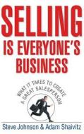 Selling Is Everyone's Business di Steve Johnson, Adam Shaivitz edito da John Wiley & Sons