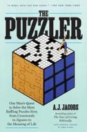 The Puzzler: One Man's Quest to Solve the Most Baffling Puzzles Ever, from Crosswords to Jigsaws to the Meaning of Life di A. J. Jacobs edito da CROWN PUB INC