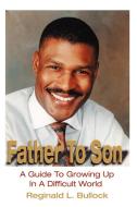 Father to Son: A Guide to Growing Up in a Difficult World di Reginald L. Bullock edito da AUTHORHOUSE