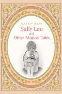 Sally Lou And Other Magical Tales di Katrin Babb edito da Iuniverse